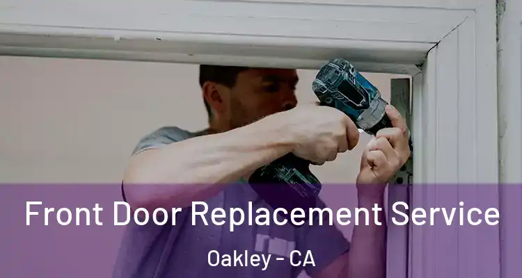  Front Door Replacement Service Oakley - CA