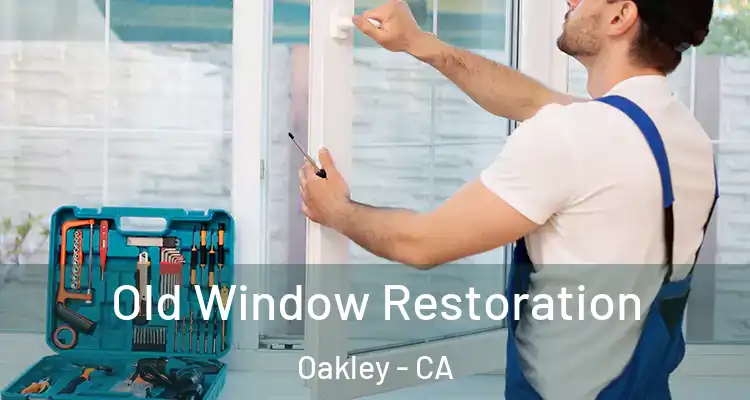  Old Window Restoration Oakley - CA