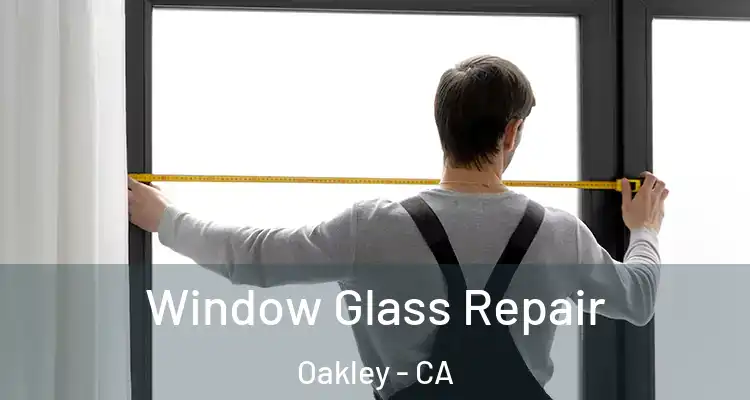  Window Glass Repair Oakley - CA